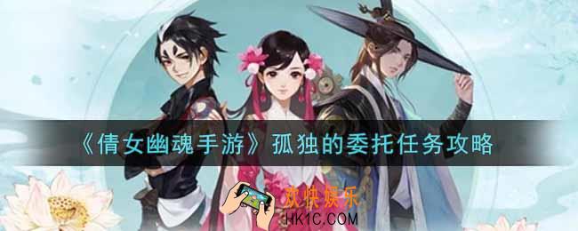 倩女幽魂手游孤独的委托任务怎么做_孤独的委托任务攻略