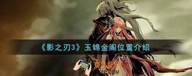 影之刃3玉锦金阁在哪里_玉锦金阁位置介绍