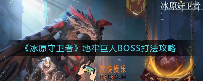 冰原守卫者地牢巨人BOSS怎么打_地牢巨人BOSS打法攻略