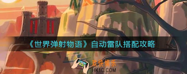 世界弹射物语自动雷队怎么搭配_世界弹射物语自动雷队搭配攻略