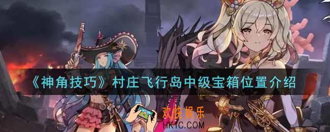 神角技巧村庄飞行岛中级宝箱在哪里_村庄飞行岛中级宝箱位置介绍