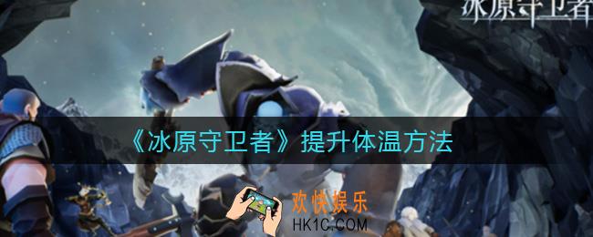 冰原守卫者怎么提升体温_提升体温方法
