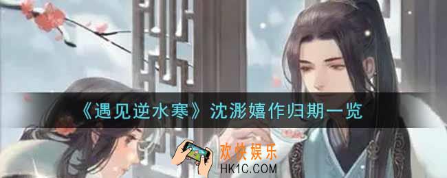 遇见逆水寒沈浵嬉作归期怎么样_沈浵嬉作归期一览