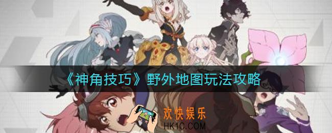 神角技巧野外地图有哪些_野外地图玩法攻略