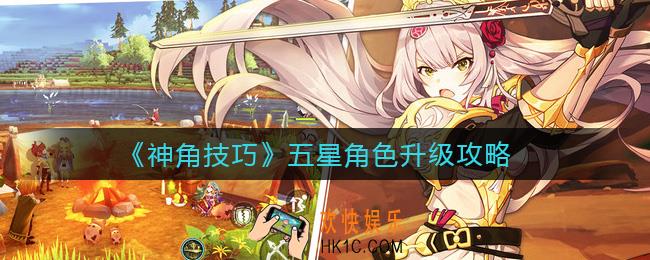 神角技巧五星角色怎么升级_五星角色升级攻略