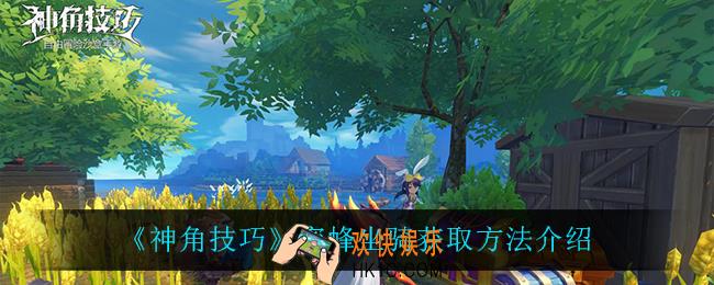神角技巧蜜蜂坐骑怎么获得_蜜蜂坐骑获取方法介绍