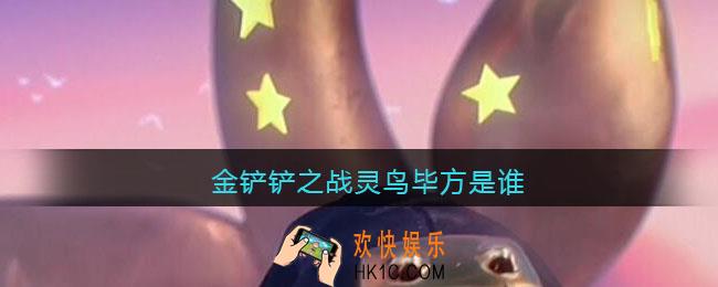 金铲铲之战灵鸟毕方是谁_金铲铲之战灵鸟毕方叫什么