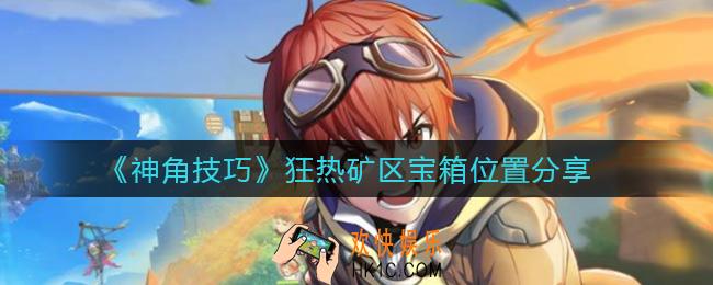 神角技巧狂热矿区宝箱怎么找_狂热矿区宝箱位置分享