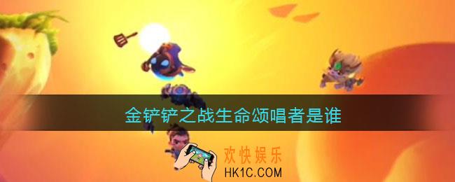金铲铲之战生命颂唱者是谁_金铲铲之战生命颂唱者叫什么