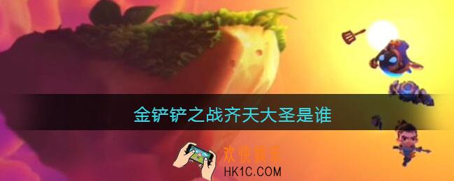 金铲铲之战齐天大圣是谁_金铲铲之战齐天大圣叫什么