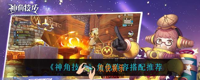 神角技巧角色阵容怎么搭配_角色阵容搭配推荐