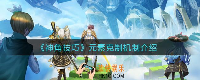 神角技巧元素克制是什么_元素克制机制介绍
