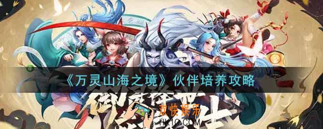 万灵山海之境伙伴怎么培养_伙伴培养攻略