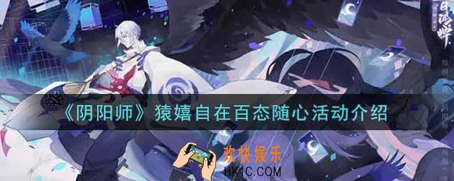 阴阳师猿嬉自在百态随心活动内容奖励详解_猿嬉自在百态随心活动介绍