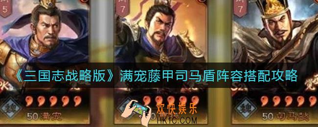 三国志战略版满宠藤甲司马盾怎么玩_满宠藤甲司马盾阵容搭配攻略