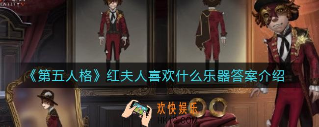 第五人格红夫人喜欢什么乐器_红夫人喜欢什么乐器答案介绍