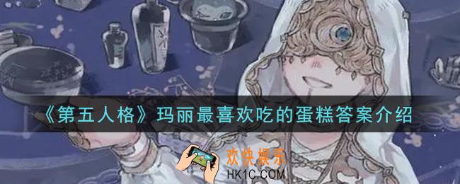 第五人格玛丽最喜欢吃的蛋糕是什么_玛丽最喜欢吃的蛋糕答案介绍
