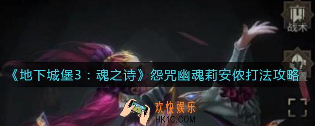 地下城堡3魂之诗怨咒幽魂莉安侬怎么打_怨咒幽魂莉安侬打法攻略