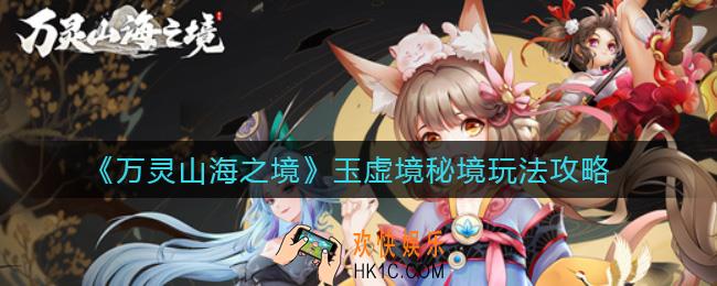 万灵山海之境玉虚境怎么玩_玉虚境秘境玩法攻略