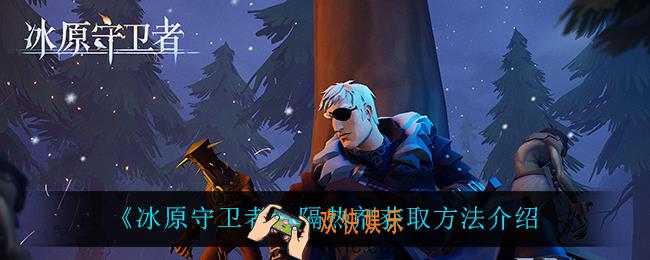 冰原守卫者隔热剂怎么获得_隔热剂获取方法介绍