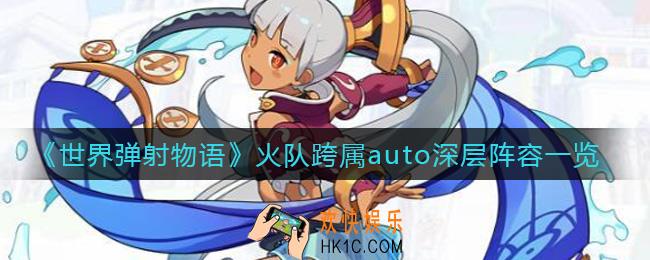 世界弹射物语火队能跨属auto深层阵容怎么搭配_火队跨属auto深层阵容一览
