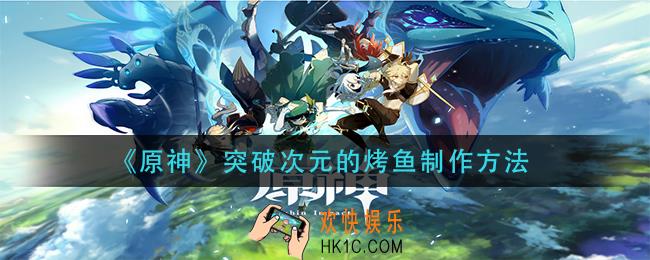原神突破次元的烤鱼怎么做_突破次元的烤鱼制作方法