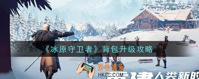 冰原守卫者背包怎么升级_背包升级攻略