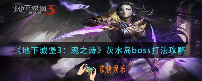地下城堡3魂之诗灰水岛boss怎么打_灰水岛boss打法攻略
