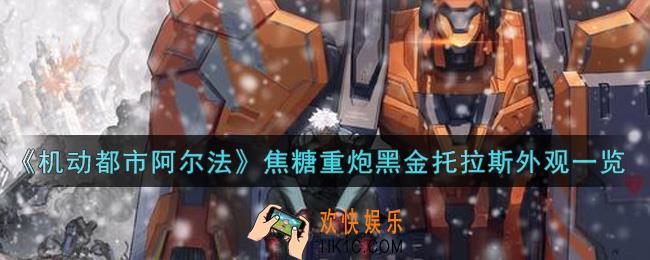 机动都市阿尔法焦糖重炮黑金托拉斯外观怎么样_焦糖重炮黑金托拉斯外观一览