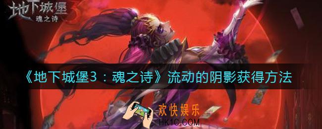 地下城堡3魂之诗流动的阴影怎么获得_流动的阴影获得方法