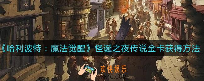 哈利波特魔法觉醒怪诞之夜传说金卡怎么获得_怪诞之夜传说金卡获得方法