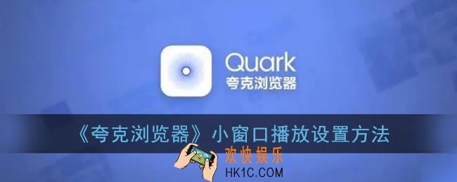 夸克浏览器怎么小窗口播放视频_悬浮窗设置方法