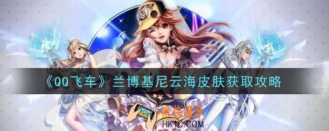 QQ飞车手游兰博基尼云海皮肤怎么样_兰博基尼云海皮肤获取攻略