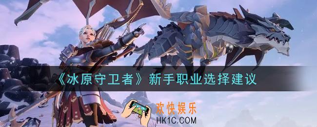 冰原守卫者新手职业选哪个好_新手职业选择建议