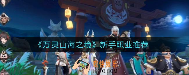 万灵山海之境新手职业哪个好_新手职业推荐