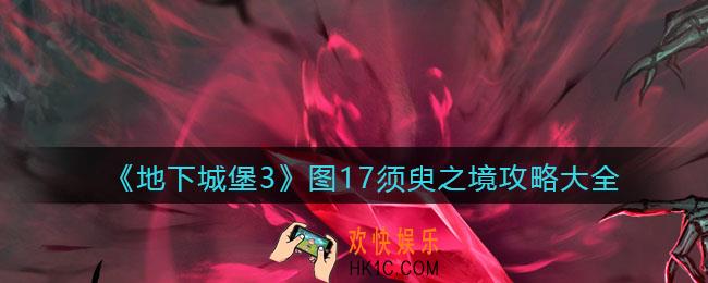 地下城堡3魂之诗图十七怎么过主线_图17须臾之境攻略大全