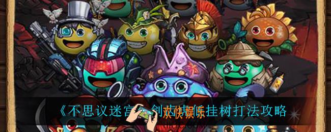 不思议迷宫剑齿虎低挂树怎么打_剑齿虎低挂树打法攻略