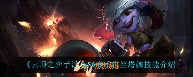 云顶之弈S6崔丝塔娜技能是什么_S6赛季崔丝塔娜技能介绍