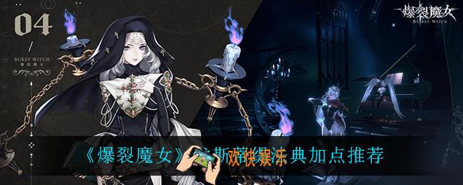 爆裂魔女尤斯蒂缇法典怎么加点_尤斯蒂缇法典加点推荐