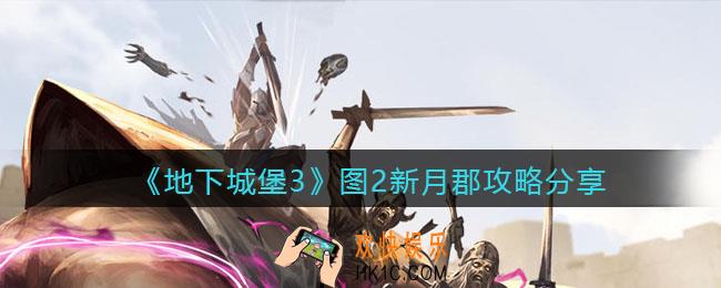 地下城堡3魂之诗图2新月郡怎么过_图2新月郡攻略分享