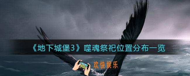 地下城堡3魂之诗噬魂祭祀在哪刷_噬魂祭祀位置分布一览