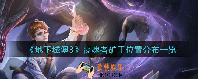 地下城堡3魂之诗丧魂者矿工在哪刷_丧魂者苦工位置分布一览