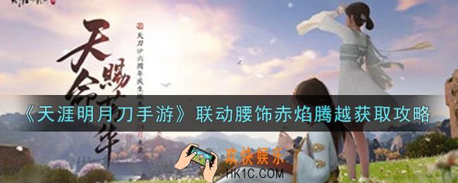 天涯明月刀手游联动腰饰赤焰腾越怎么获得_联动腰饰赤焰腾越获取攻略