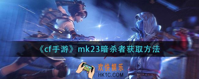 cf手游mk23暗杀者怎么获得_mk23暗杀者获取方法