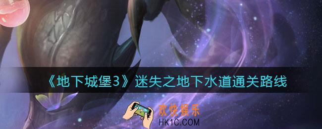 地下城堡3魂之诗迷失之地下水道怎么走_迷失之地下水道通关路线