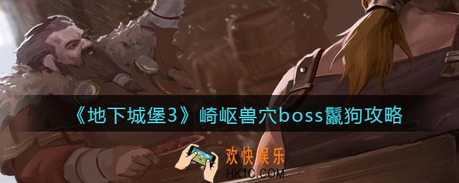 地下城堡3魂之诗崎岖兽穴boss鬣狗怎么打_崎岖兽穴boss鬣狗攻略