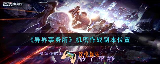 异界事务所机密作战副本在哪_机密作战副本位置