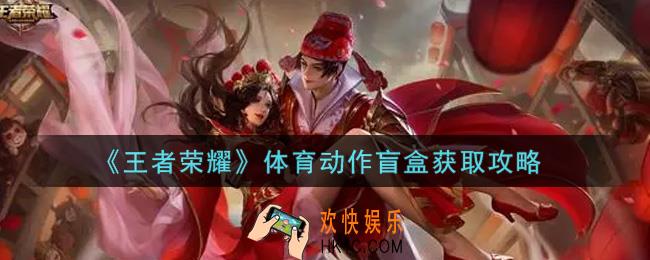 王者荣耀体育动作盲盒怎么获得_体育动作盲盒获取攻略