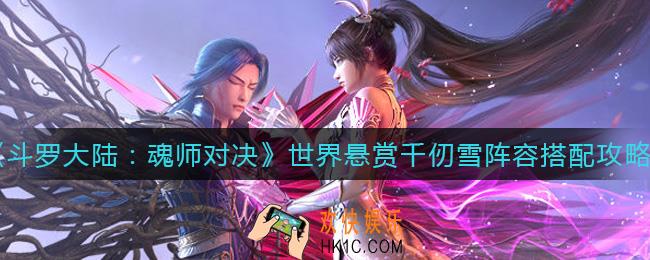 斗罗大陆魂师对决世界悬赏千仞雪阵容怎么搭配_世界悬赏千仞雪阵容搭配攻略