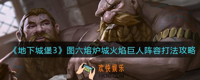 地下城堡3魂之诗图六火焰巨人怎么打_图六熔炉城火焰巨人阵容打法攻略